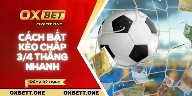 Cách bắt kèo chấp 3/4 thắng nhanh