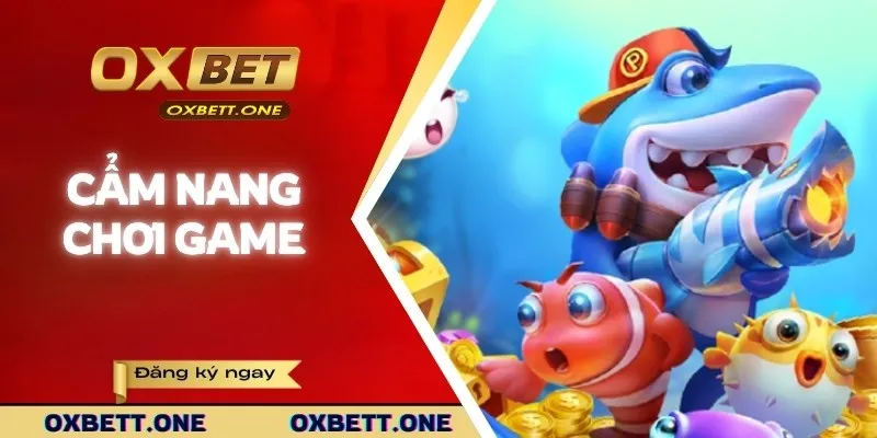 Game Bắn Cá Hay Tại OXBET - Săn Cá Cực Đã, Đổi Thưởng Siêu Tốc Hướng dẫn chơi săn ngư toàn tập cho hội viên