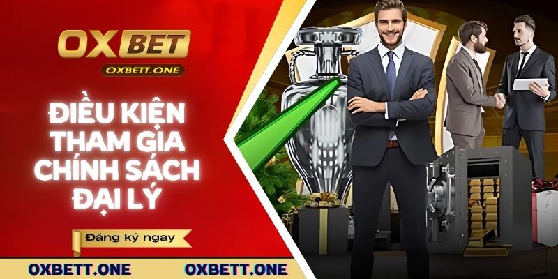 Chính Sách Đại Lý - Lợi Nhuận Không Giới Hạn Từ OXBET Điều kiện đăng ký đại lý