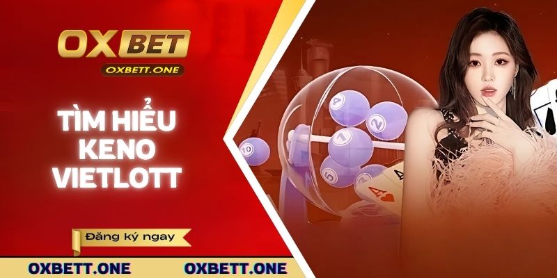 Keno Vietlott - Hướng Dẫn Cách Chơi Chuẩn Xác Tại OXBET Tìm hiểu keno vietlott là gì?