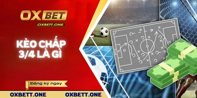 Kèo chấp 3/4 là gì và những thông tin cần biết