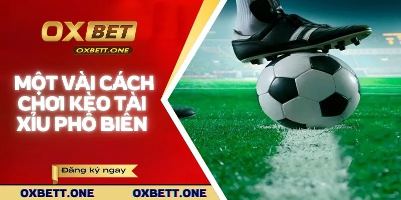 Kèo Tài Xỉu | Hướng Dẫn Đặt Cược Và Kinh Nghiệm Chiến Thắng Một vài cách chơi kèo tài xỉu phổ biến