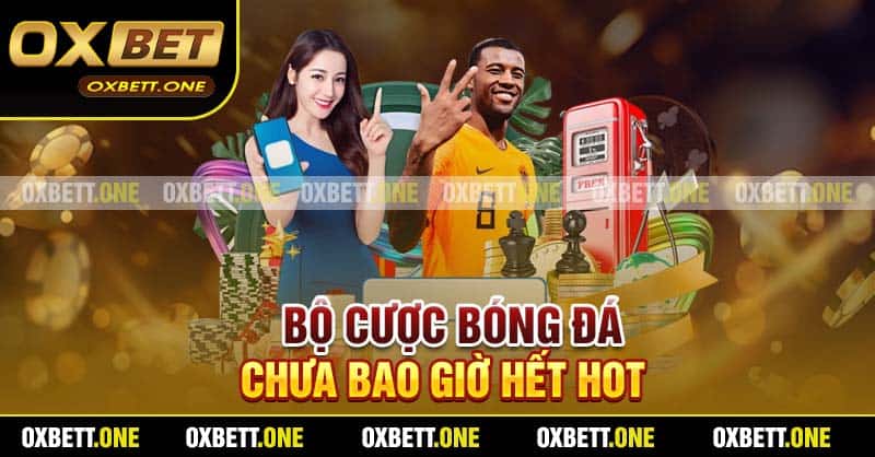 K Thể Thao Oxbett – Sân Chơi Cá Cược Thể Thao Số 1 Bộ cược bóng đá chưa bao giờ hết hot