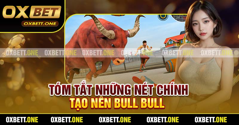Tóm tắt những nét chính tạo nên Bull Bull