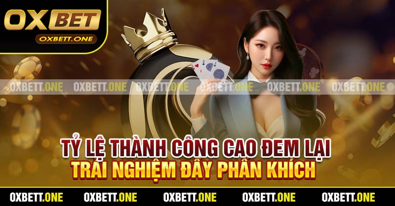 Tỷ lệ thành công cao đem lại trải nghiệm đầy phấn khích